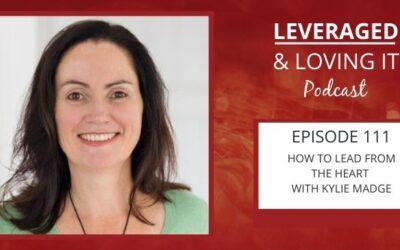 Ep 111. How to lead from the heart with Kylie Madge