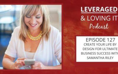 Ep 127. Create your life by design for ultimate business success with Samantha Riley