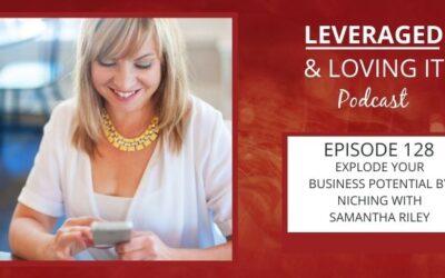 Ep 128. Explode your business potential by niching with Samantha Riley