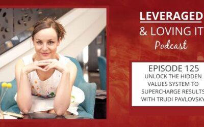 Ep 125. Unlock the hidden values system to supercharge results with Trudi Pavlovsky