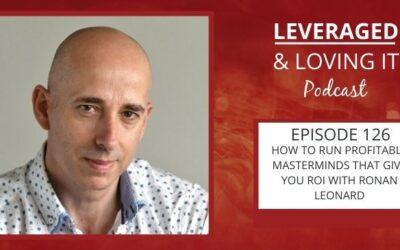 Ep 126. How to run profitable masterminds that give you ROI with Ronan Leonard