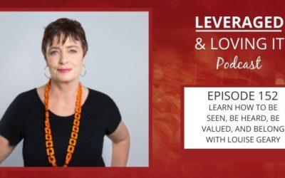 Ep 152. Learn how to be seen, be heard, be valued, and belong with Louise Geary